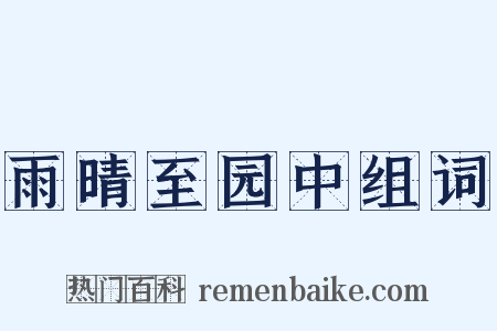 雨晴至园中组词是什么意思的图片